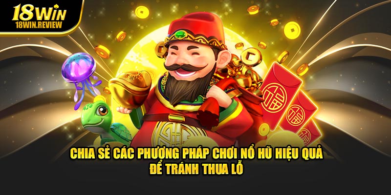 Chia sẻ các phương pháp chơi nổ hũ hiệu quả để tránh thua lỗ.