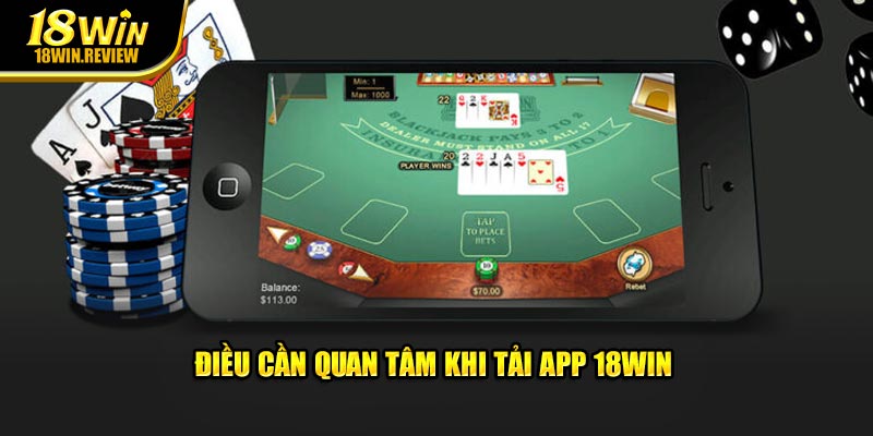 Điều cần quan tâm khi tải app 18WIN