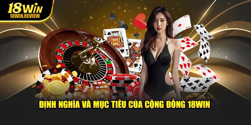 Định nghĩa và mục tiêu của cộng đồng 18WIN