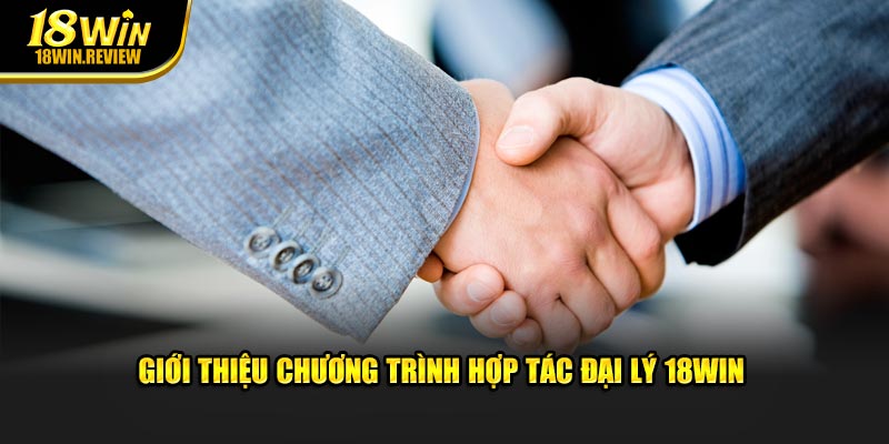 Giới thiệu chương trình hợp tác đại lý 18WIN