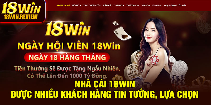 Nhà cái 18WIN được nhiều khách hàng tin tưởng, lựa chọn