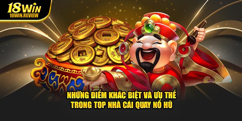 Những điểm khác biệt và ưu thế trong top nhà cái quay nổ hũ