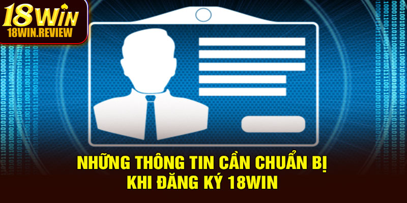 Những thông tin cần chuẩn bị khi đăng ký 18WIN